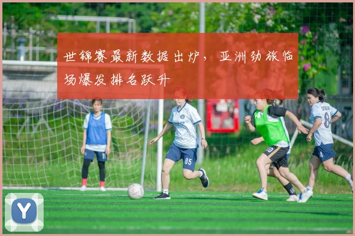 世锦赛最新数据出炉，亚洲劲旅临场爆发排名跃升