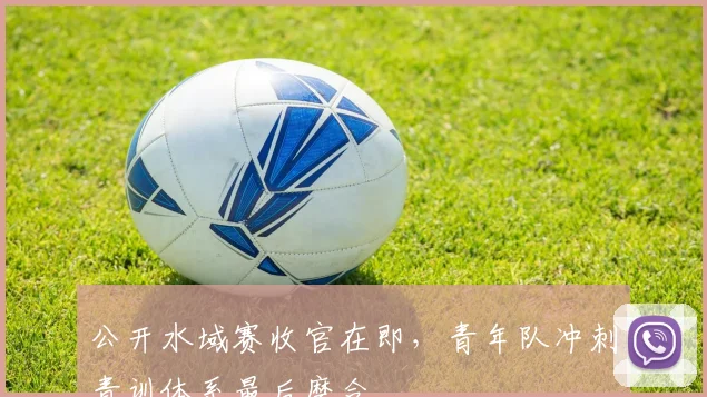 公开水域赛收官在即，青年队冲刺青训体系最后磨合