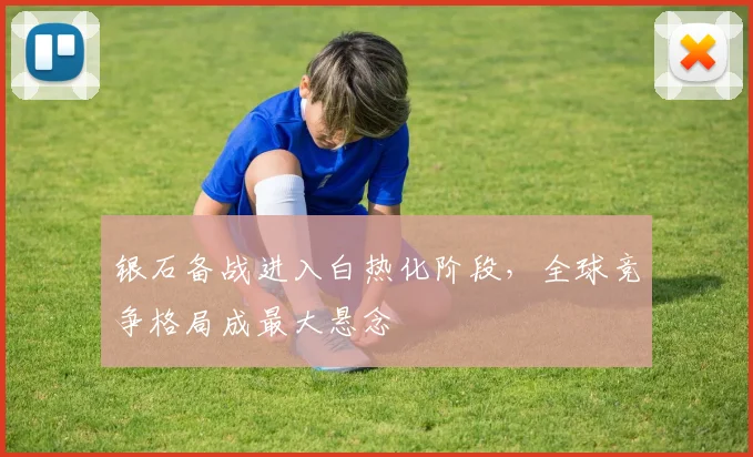银石备战进入白热化阶段，全球竞争格局成最大悬念