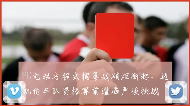 FE电动方程式揭幕战硝烟渐起，迈凯伦车队资格赛前遭遇严峻挑战